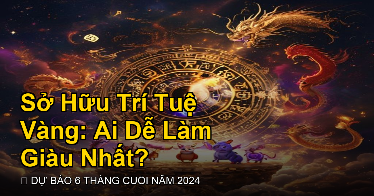 Biến ‘Chất Xám’ Thành Vàng Ròng: 3 Con Giáp Sở Hữu IQ và EQ Đỉnh Cao Dễ Bứt Phá Cuối Năm 2024